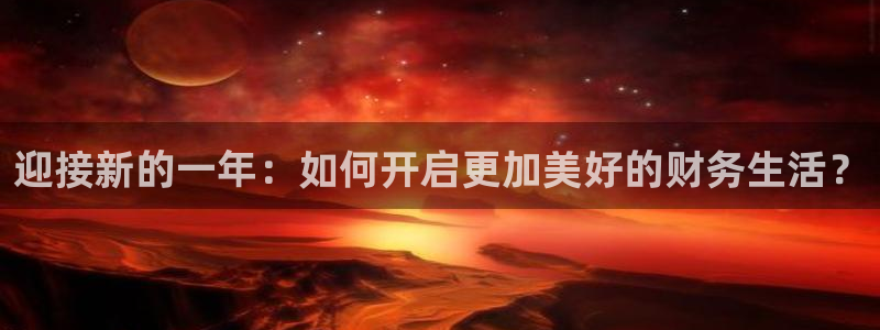 pg免费游戏：迎接新的一年：如何开启更加美好的财务生活？