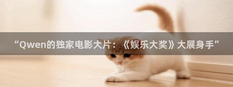 pg电子试玩免费：“Qwen的独家电影大片：《娱乐大奖》大展身手”