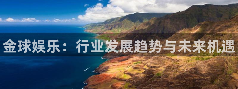 pg模拟器免费玩：金球娱乐：行业发展趋势与未来机遇