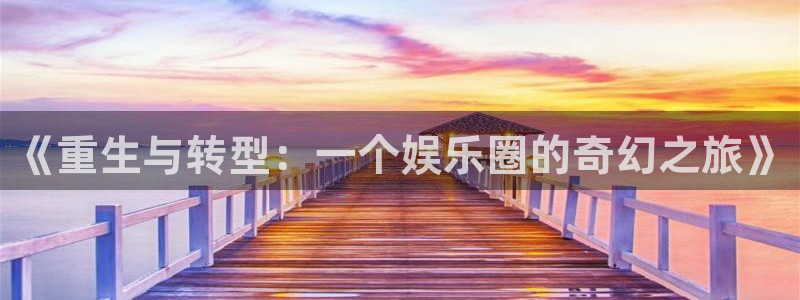 pg电子哪个最容易赢钱：《重生与转型：一个娱乐圈的奇幻之旅》